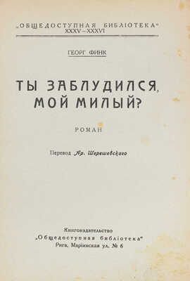Финк Г. Ты заблудился, мой милый? Роман / Пер. Ар. Шерешевского. Рига: Общедоступная библиотека, [1931].